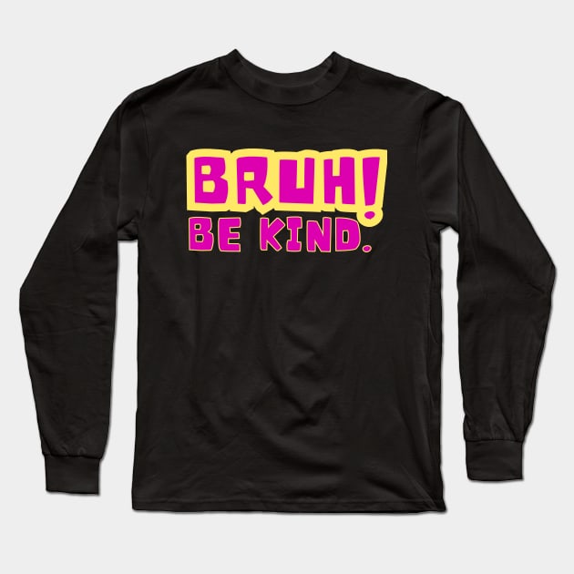 bruh, be kind Long Sleeve T-Shirt by Drawab Designs